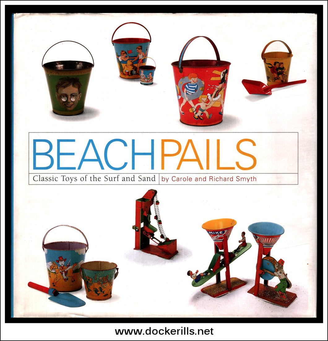 Beach Pails, Classic Toys Of The Surf And Sand. Carole And Richard Smyth 2002.
