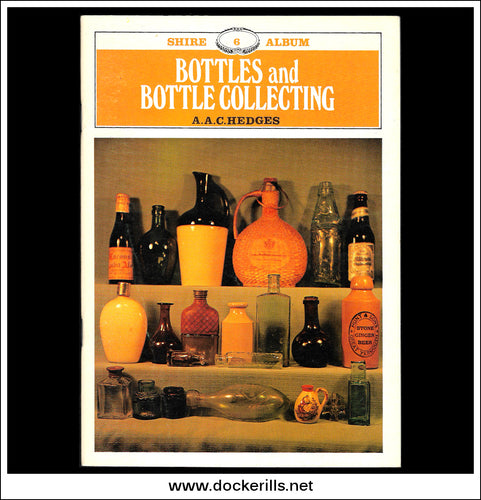 Bottles And Bottle Collecting - A.A.C. Hedges. Shire Album No. 6.